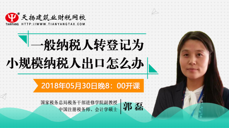 【微课预告】2018年5月30日   一般纳税人转登记为小规模纳税人出口怎么办？