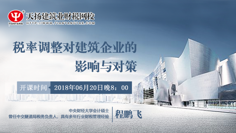 【微课预告】2018年6月20日   税率调整对建筑企业的影响与对策